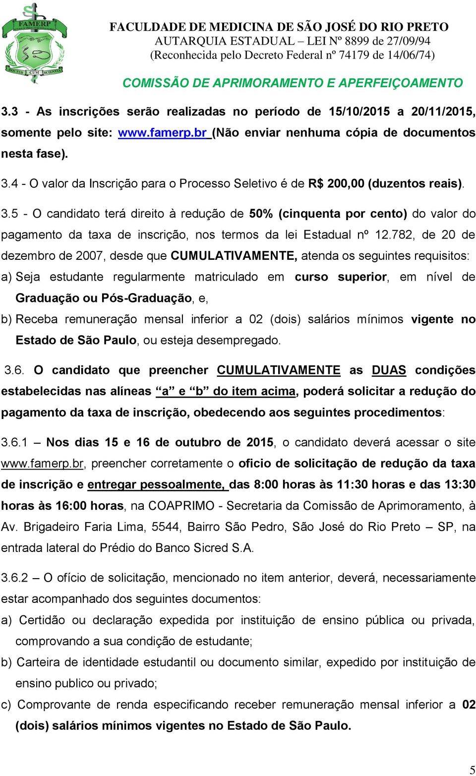 5 - O candidato terá direito à redução de 50% (cinquenta por cento) do valor do pagamento da taxa de inscrição, nos termos da lei Estadual nº 12.