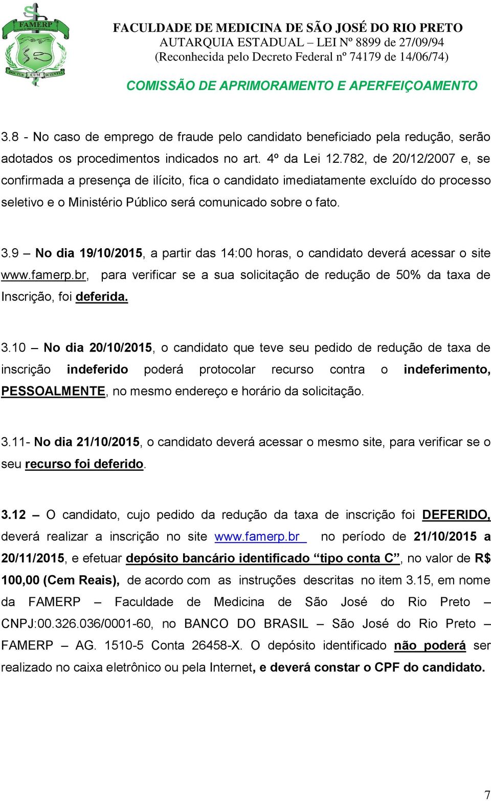 9 No dia 19/10/2015, a partir das 14:00 horas, o candidato deverá acessar o site www.famerp.br, para verificar se a sua solicitação de redução de 50% da taxa de Inscrição, foi deferida. 3.