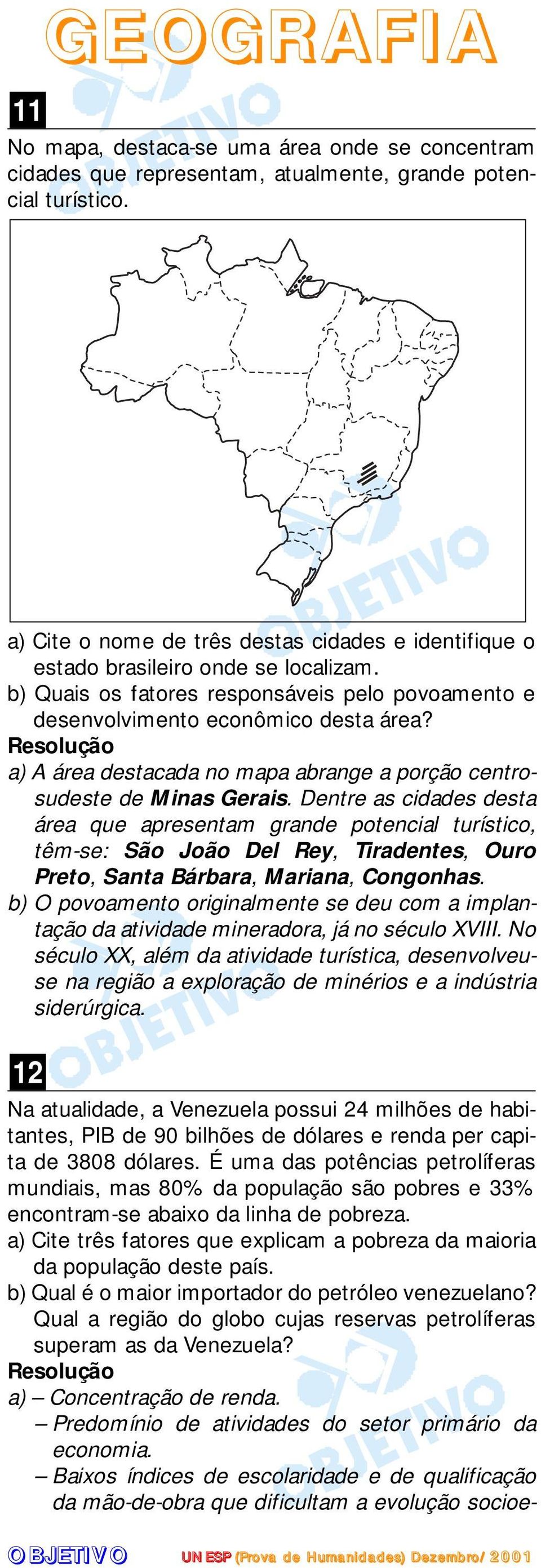a) A área destacada no mapa abrange a porção centrosudeste de Minas Gerais.