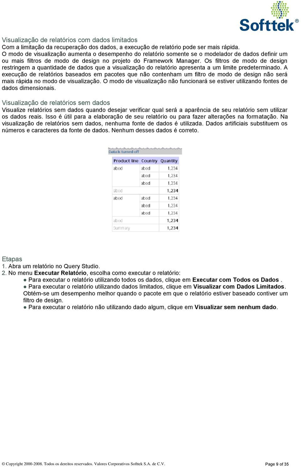 Os filtros de modo de design restringem a quantidade de dados que a visualização do relatório apresenta a um limite predeterminado.