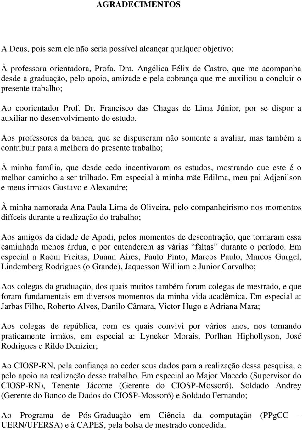 Francisco das Chagas de Lima Júnior, por se dispor a auxiliar no desenvolvimento do estudo.