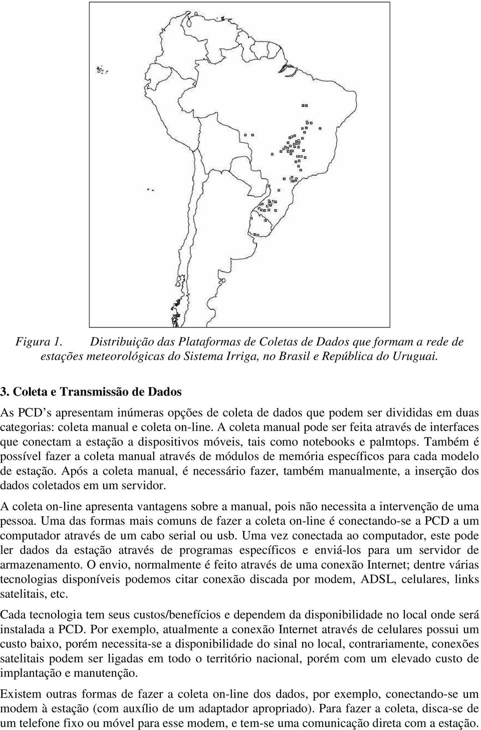 A coleta manual pode ser feita através de interfaces que conectam a estação a dispositivos móveis, tais como notebooks e palmtops.