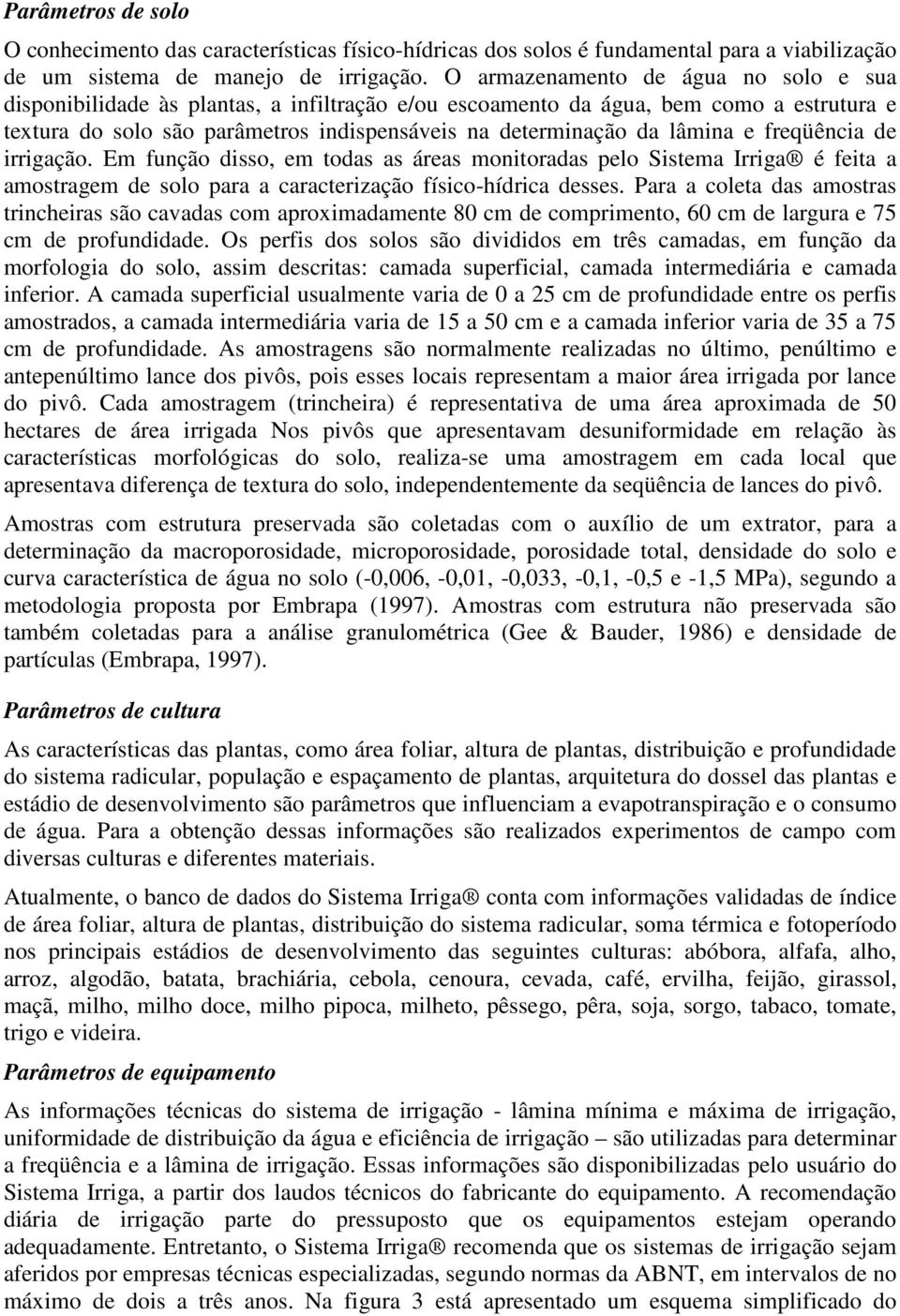 e freqüência de irrigação. Em função disso, em todas as áreas monitoradas pelo Sistema Irriga é feita a amostragem de solo para a caracterização físico-hídrica desses.