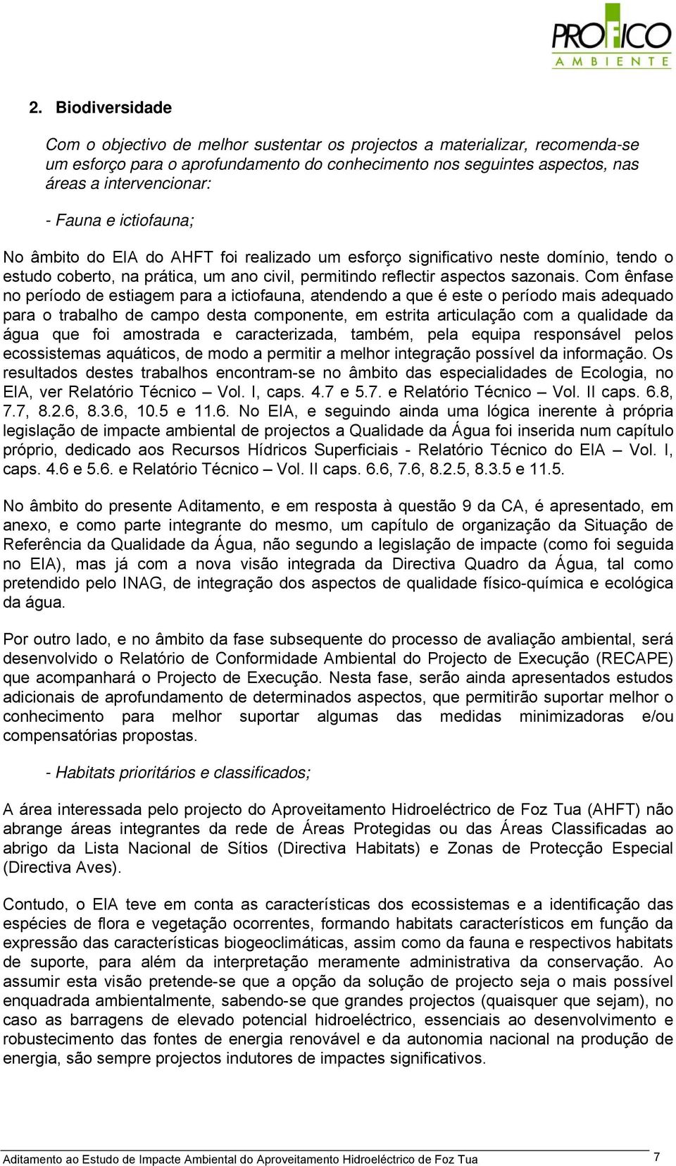 Com ênfase no período de estiagem para a ictiofauna, atendendo a que é este o período mais adequado para o trabalho de campo desta componente, em estrita articulação com a qualidade da água que foi