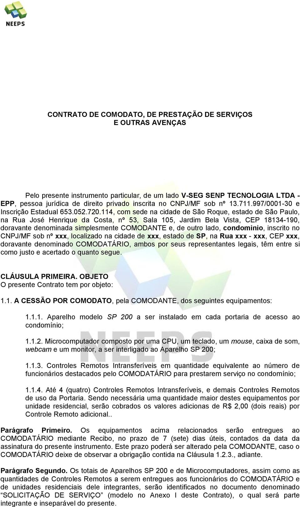 114, com sede na cidade de São Roque, estado de São Paulo, na Rua José Henrique da Costa, nº 53, Sala 105, Jardim Bela Vista, CEP 18134-190, doravante denominada simplesmente COMODANTE e, de outro