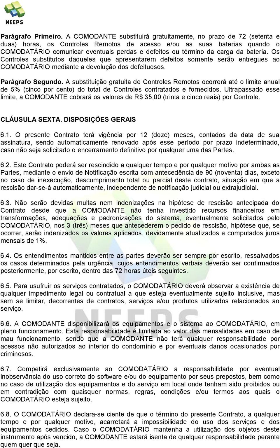 término da carga da bateria. Os Controles substitutos daqueles que apresentarem defeitos somente serão entregues ao COMODATÁRIO mediante a devolução dos defeituosos. Parágrafo Segundo.