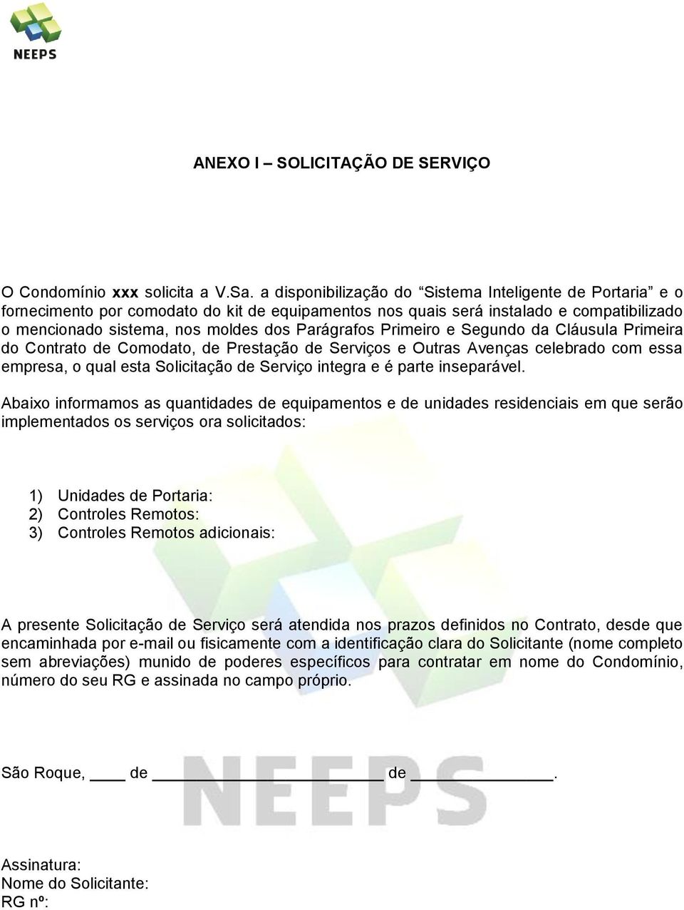 Primeiro e Segundo da Cláusula Primeira do Contrato de Comodato, de Prestação de Serviços e Outras Avenças celebrado com essa empresa, o qual esta Solicitação de Serviço integra e é parte inseparável.