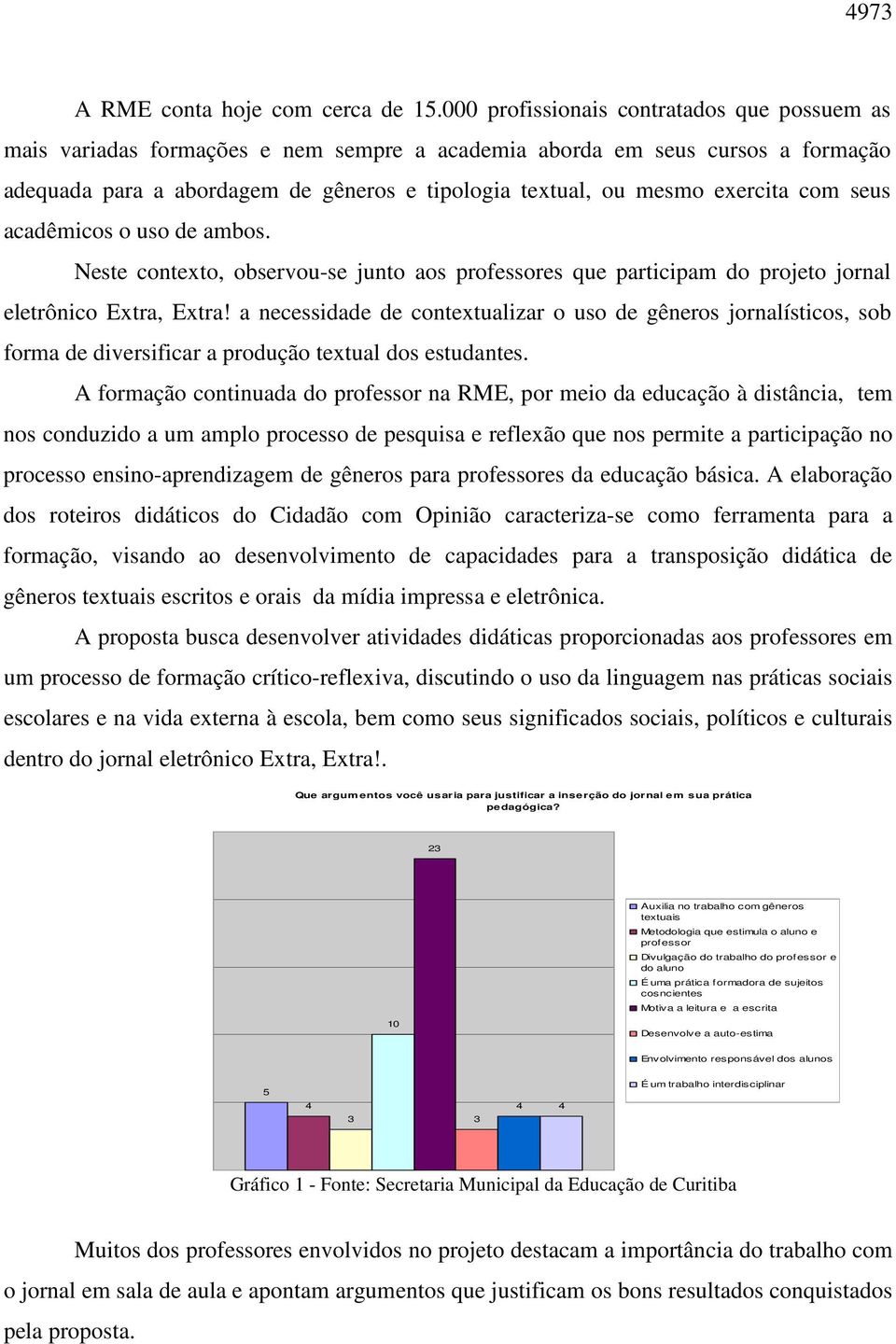 exercita com seus acadêmicos o uso de ambos. Neste contexto, observou-se junto aos professores que participam do projeto jornal eletrônico Extra, Extra!