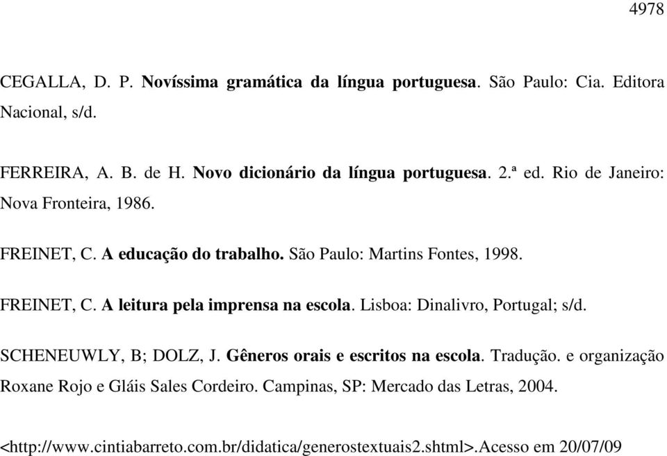 São Paulo: Martins Fontes, 1998. FREINET, C. A leitura pela imprensa na escola. Lisboa: Dinalivro, Portugal; s/d. SCHENEUWLY, B; DOLZ, J.