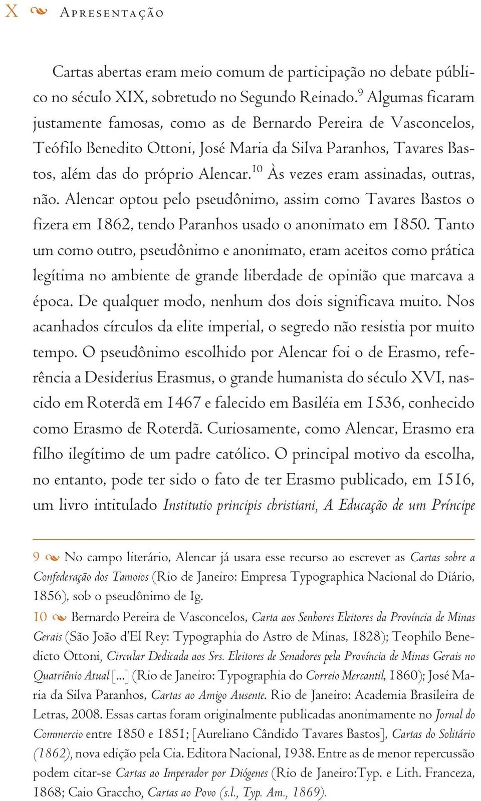 10 Às vezes eram assinadas, outras, não. Alencar optou pelo pseudônimo, assim como Tavares Bastos o fizera em 1862, tendo Paranhos usado o anonimato em 1850.