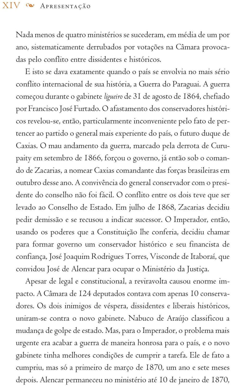 A guerra começou durante o gabinete ligueiro de 31 de agosto de 1864, chefiado por Francisco José Furtado.