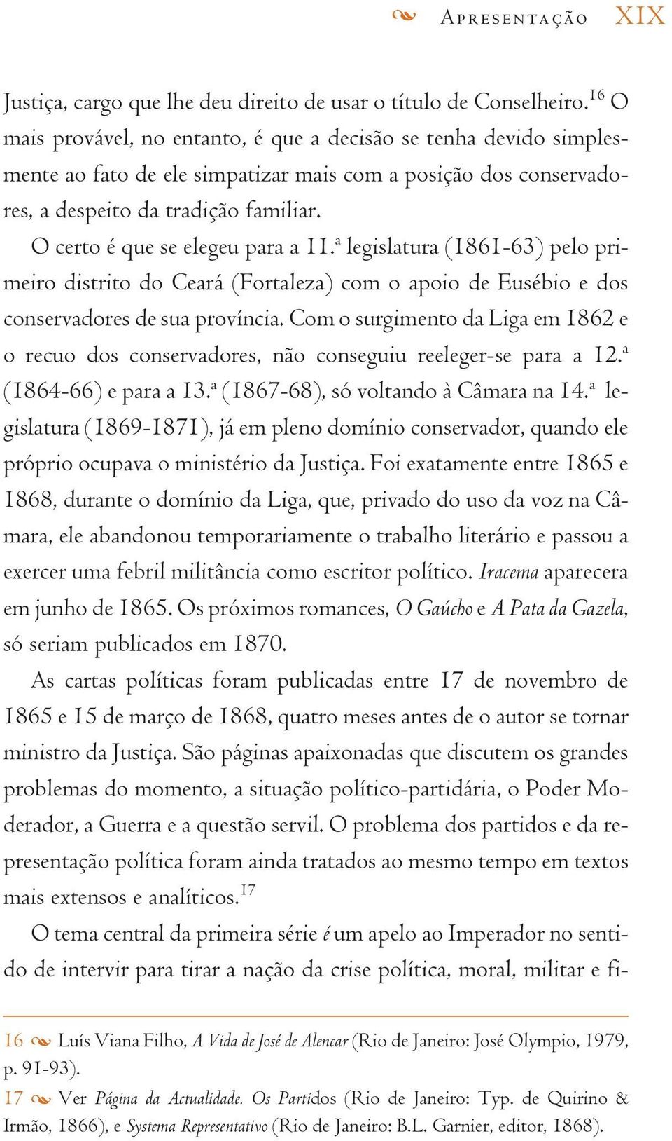 O certo é que se elegeu para a 11. a legislatura (1861-63) pelo primeiro distrito do Ceará (Fortaleza) com o apoio de Eusébio e dos conservadores de sua província.