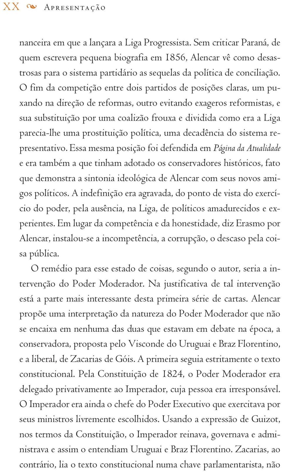 O fim da competição entre dois partidos de posições claras, um puxando na direção de reformas, outro evitando exageros reformistas, e sua substituição por uma coalizão frouxa e dividida como era a