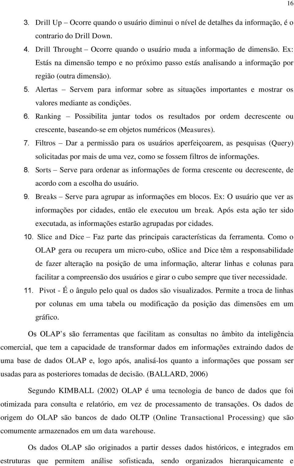 Alertas Servem para informar sobre as situações importantes e mostrar os valores mediante as condições. 6.