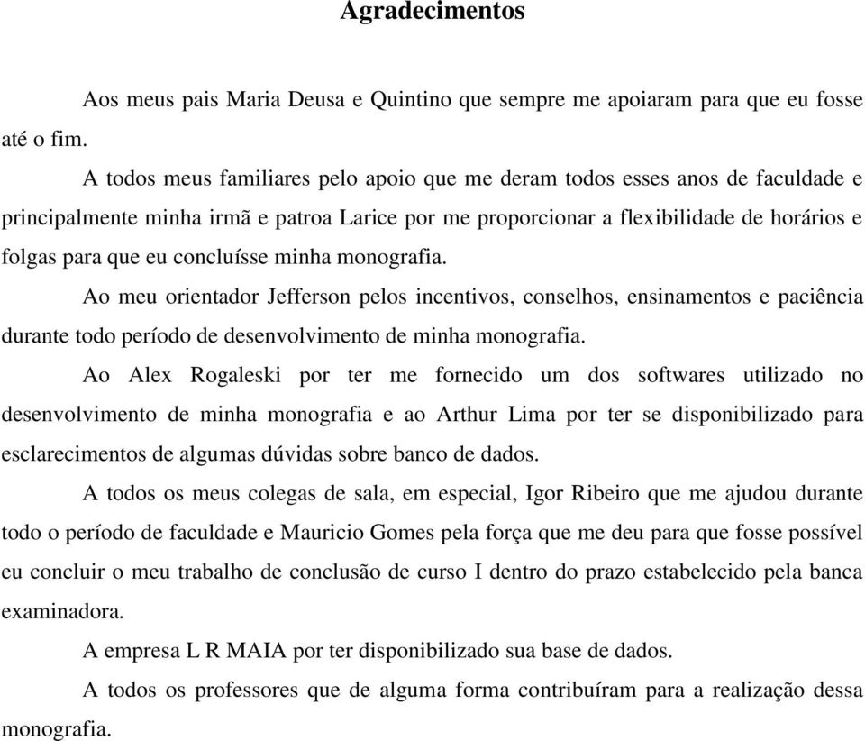 concluísse minha monografia. Ao meu orientador Jefferson pelos incentivos, conselhos, ensinamentos e paciência durante todo período de desenvolvimento de minha monografia.