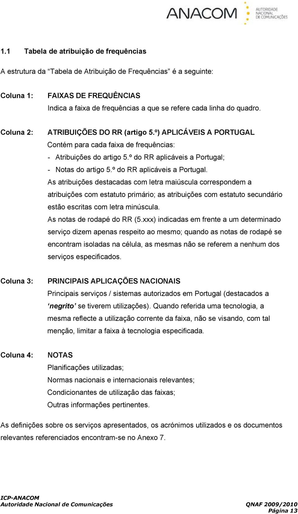 º do RR aplicáveis a Portual. As atribuições destacadas com letra maiúscula correspondem a atribuições com estatuto primário; as atribuições com estatuto secundário estão escritas com letra minúscula.