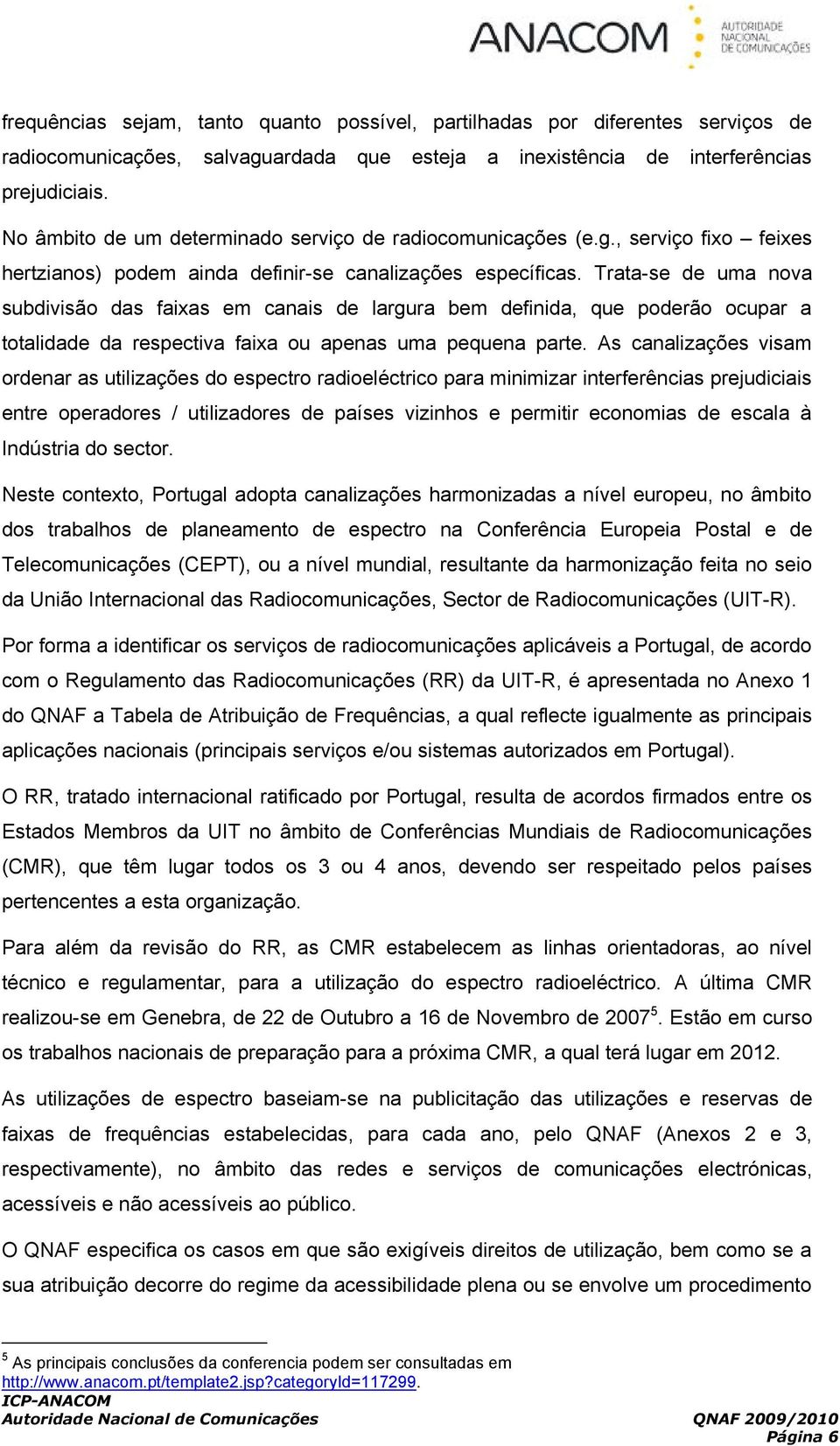 Trata-se de uma nova subdivisão das faixas em canais de larura bem definida, que poderão ocupar a totalidade da respectiva faixa ou apenas uma pequena parte.