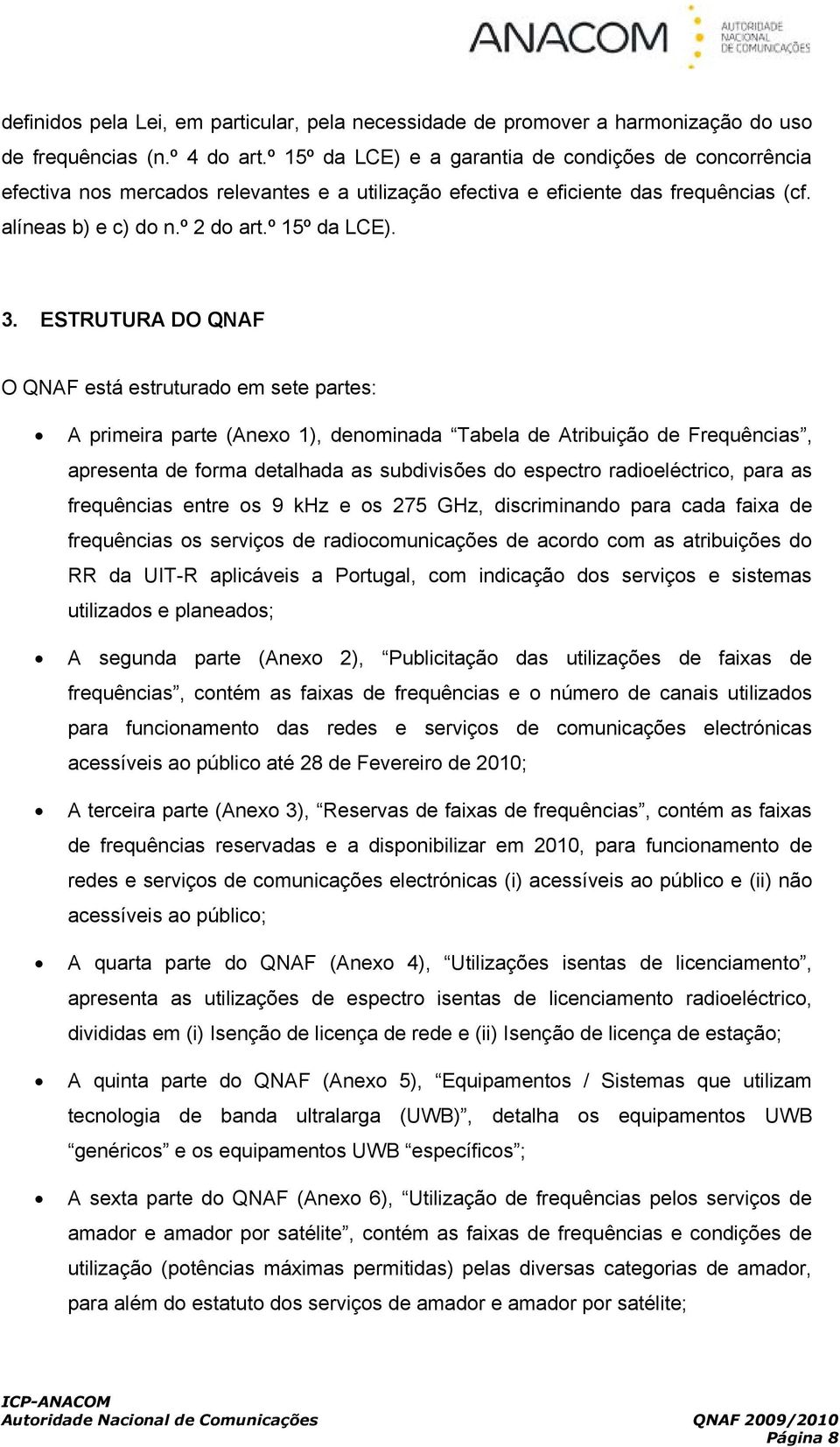 ESTRUTURA DO QNAF O QNAF está estruturado em sete partes: A primeira parte (Anexo 1), denominada Tabela de Atribuição de Frequências, apresenta de forma detalhada as subdivisões do espectro