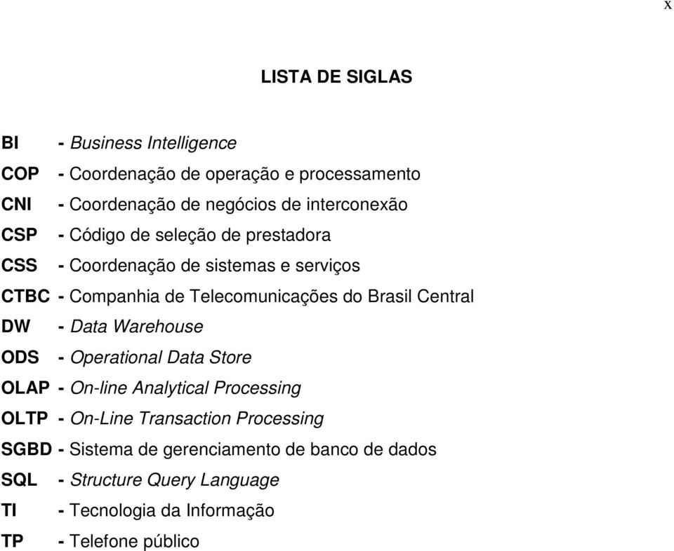 Brasil Central DW - Data Warehouse ODS - Operational Data Store OLAP - On-line Analytical Processing OLTP - On-Line Transaction