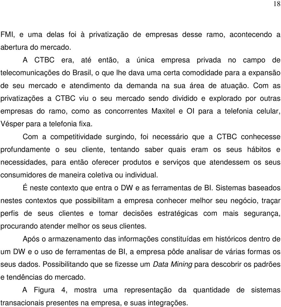 atuação. Com as privatizações a CTBC viu o seu mercado sendo dividido e explorado por outras empresas do ramo, como as concorrentes Maxitel e OI para a telefonia celular, Vésper para a telefonia fixa.