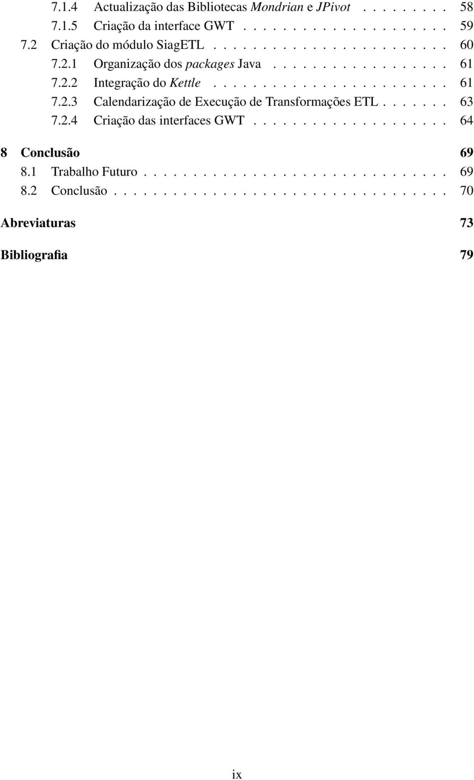 ....................... 61 7.2.3 Calendarização de Execução de Transformações ETL....... 63 7.2.4 Criação das interfaces GWT.