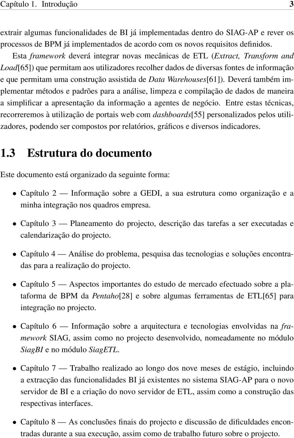 assistida de Data Warehouses[61]). Deverá também implementar métodos e padrões para a análise, limpeza e compilação de dados de maneira a simplificar a apresentação da informação a agentes de negócio.