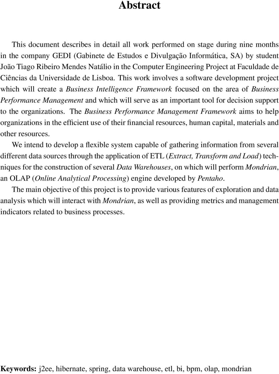 This work involves a software development project which will create a Business Intelligence Framework focused on the area of Business Performance Management and which will serve as an important tool