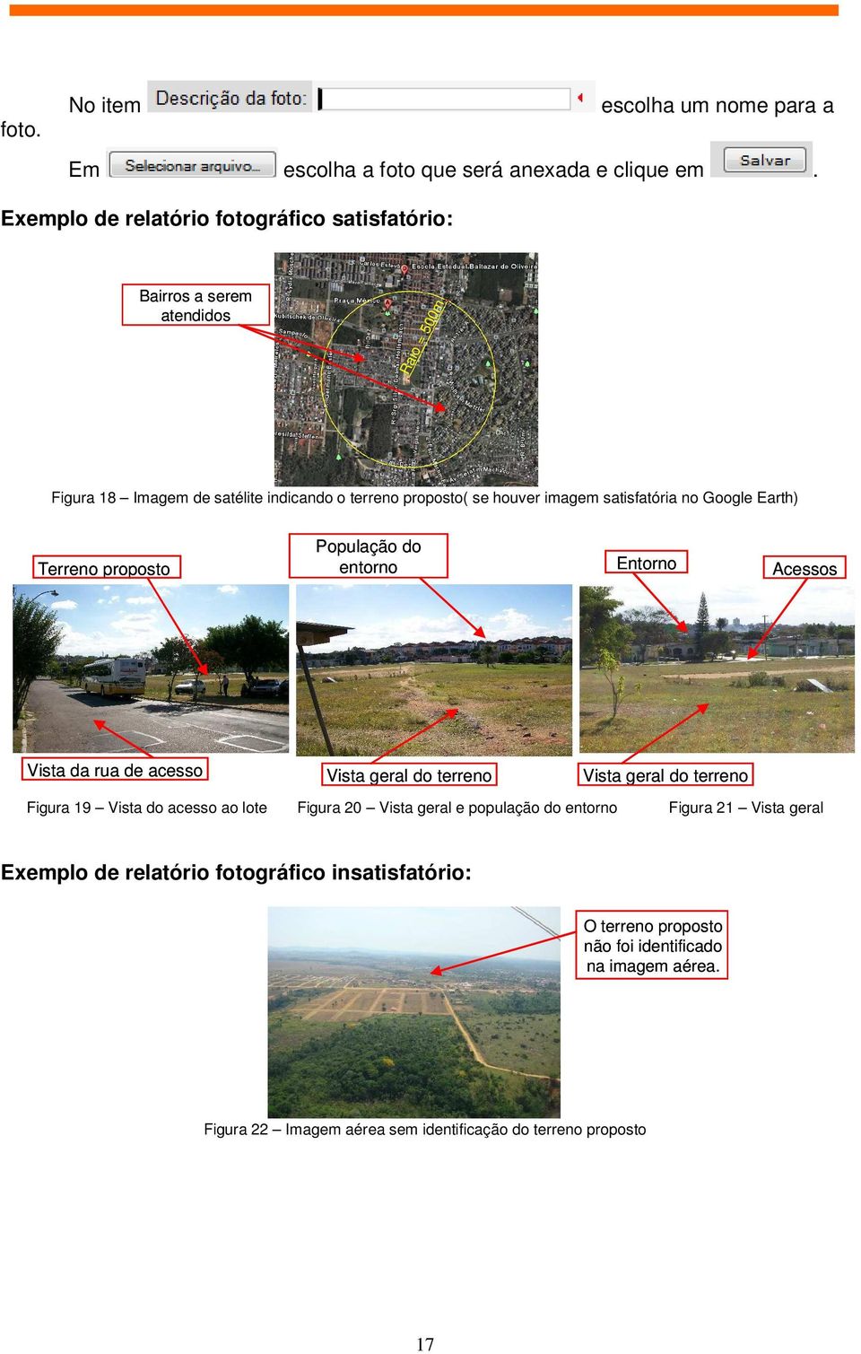 satisfatória no Google Earth) Terreno proposto População do entorno Entorno Acessos Vista da rua de acesso Vista geral do terreno Vista geral do terreno Figura 19