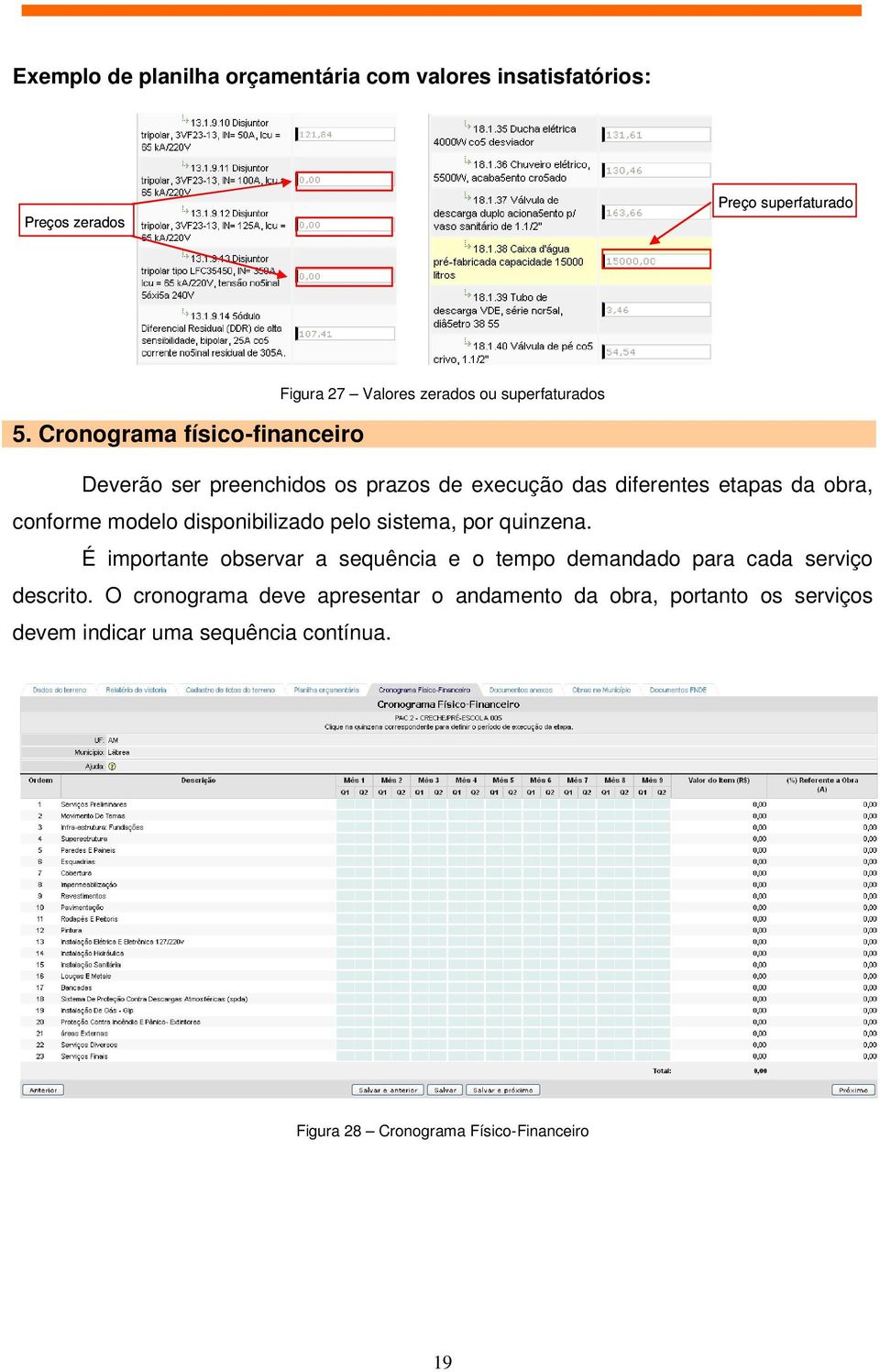 Cronograma físico-financeiro Deverão ser preenchidos os prazos de execução das diferentes etapas da obra, conforme modelo