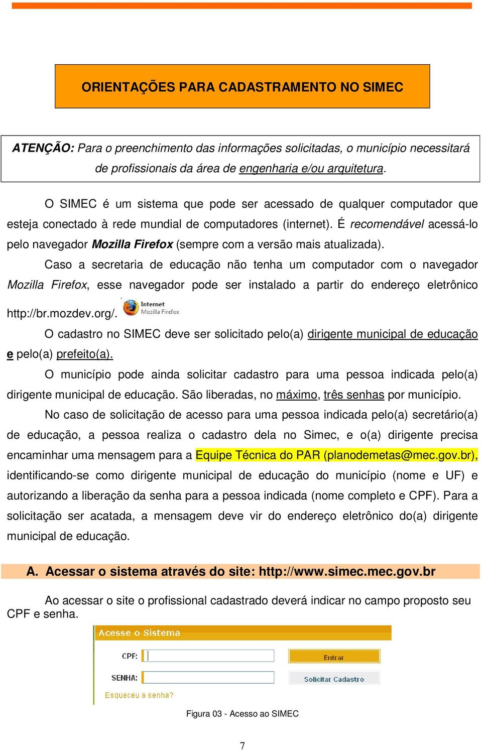 É recomendável acessá-lo pelo navegador Mozilla Firefox (sempre com a versão mais atualizada).