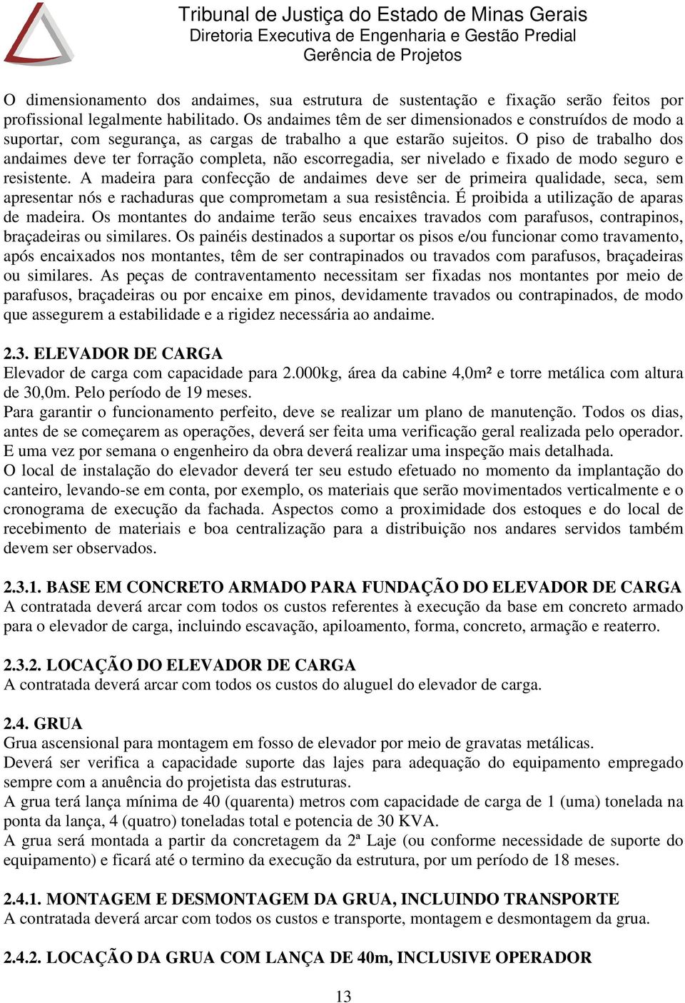 O piso de trabalho dos andaimes deve ter forração completa, não escorregadia, ser nivelado e fixado de modo seguro e resistente.