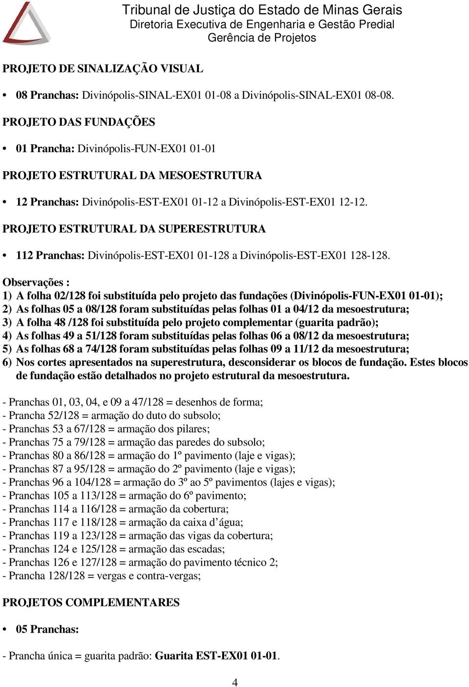 PROJETO ESTRUTURAL DA SUPERESTRUTURA 112 Pranchas: Divinópolis-EST-EX01 01-128 a Divinópolis-EST-EX01 128-128.