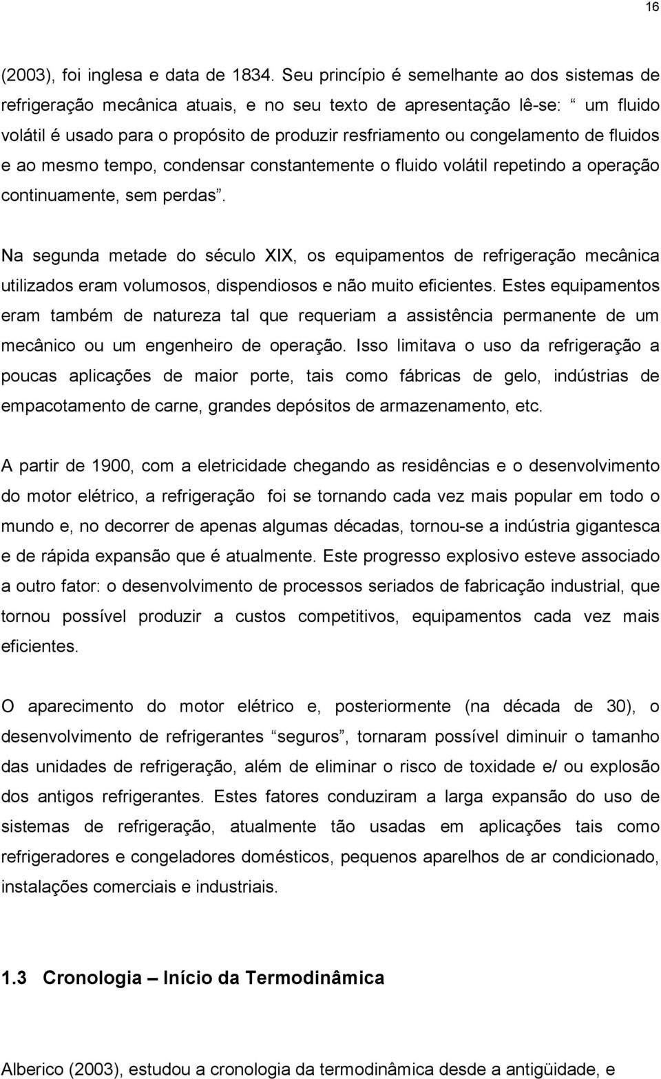 de fluidos e ao mesmo tempo, condensar constantemente o fluido volátil repetindo a operação continuamente, sem perdas.