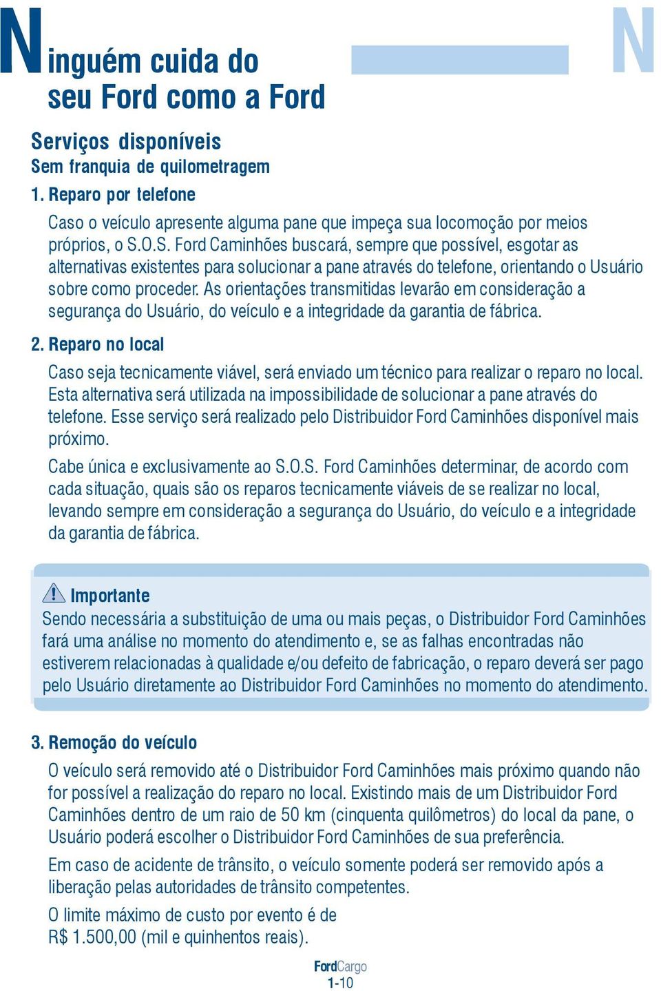 As orientações transmitidas levarão em consideração a segurança do Usuário, do veículo e a integridade da garantia de fábrica. 2.