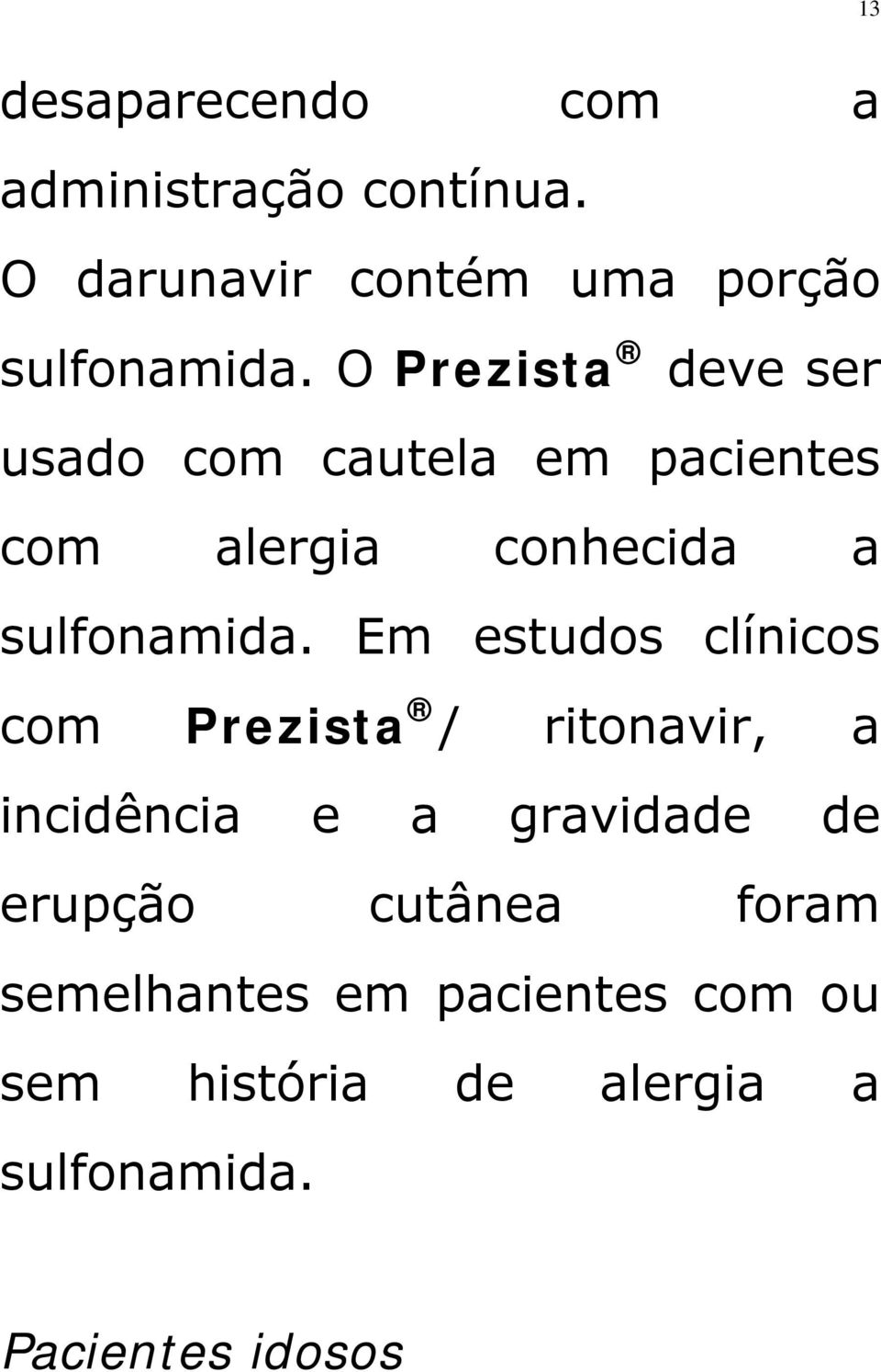 Em estudos clínicos com Prezista / ritonavir, a incidência e a gravidade de erupção