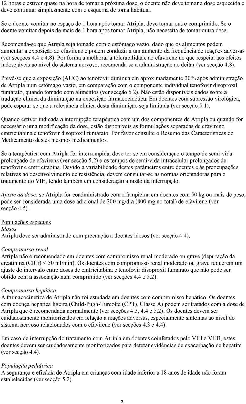 Recomenda-se que Atripla seja tomado com o estômago vazio, dado que os alimentos podem aumentar a exposição ao efavirenz e podem conduzir a um aumento da frequência de reações adversas (ver secções 4.