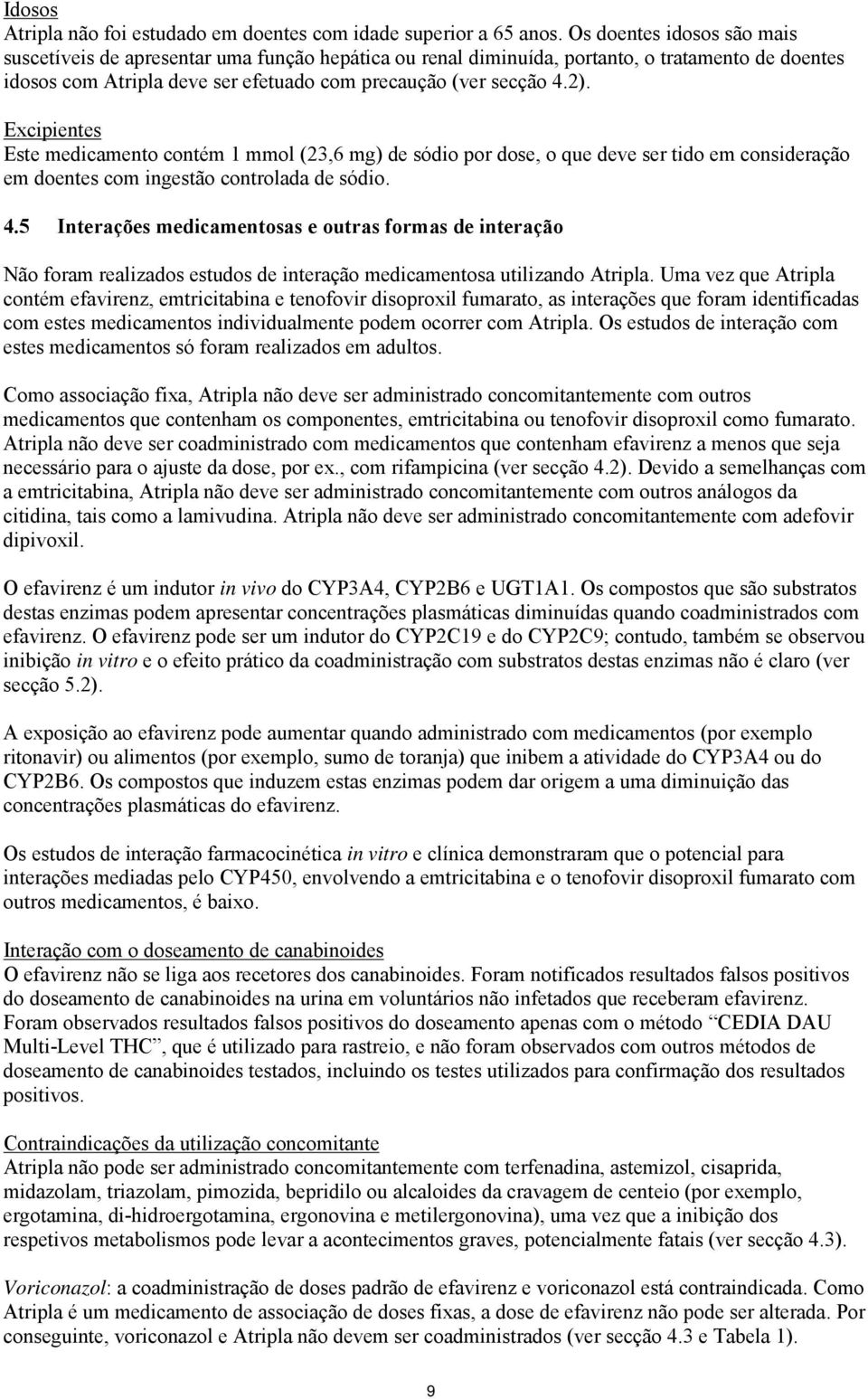 Excipientes Este medicamento contém 1 mmol (23,6 mg) de sódio por dose, o que deve ser tido em consideração em doentes com ingestão controlada de sódio. 4.