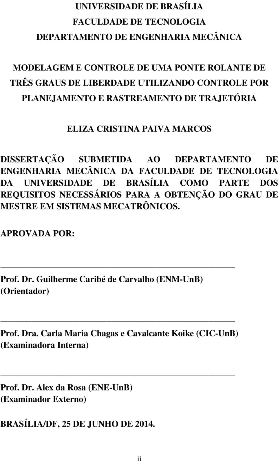 BRASÍLIA COMO PARTE DOS REQUISITOS NECESSÁRIOS PARA A OBTENÇÃO DO GRAU DE MESTRE EM SISTEMAS MECATRÔNICOS. APROVADA POR: Prof. Dr.