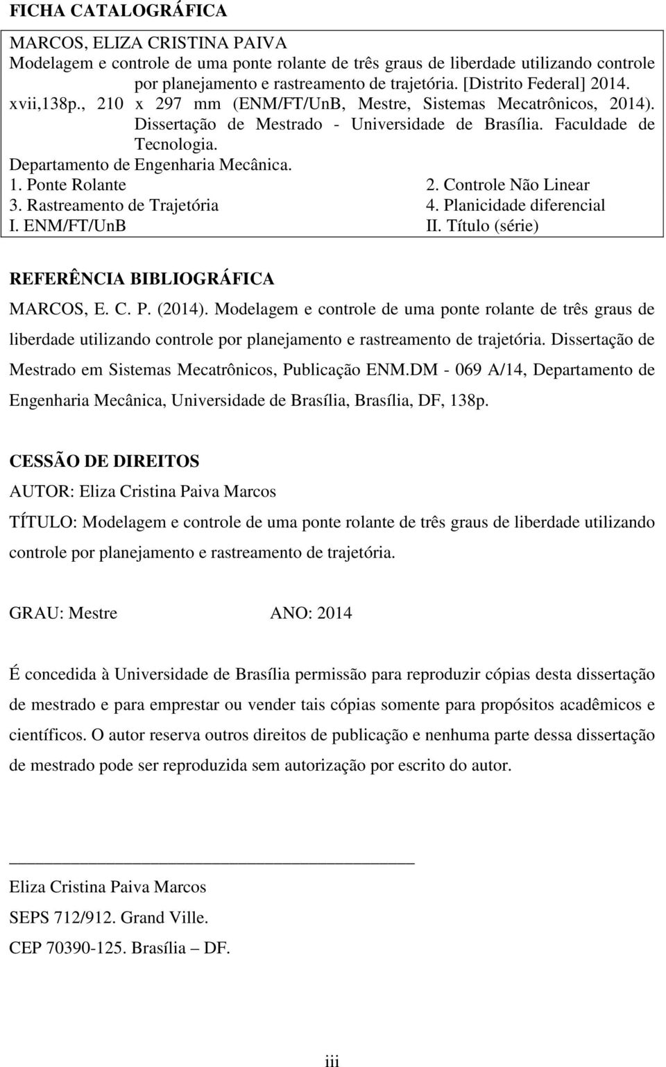 Departamento de Engenharia Mecânica. 1. Ponte Rolante 2. Controle Não Linear 3. Rastreamento de Trajetória 4. Planicidade diferencial I. ENM/FT/UnB II.