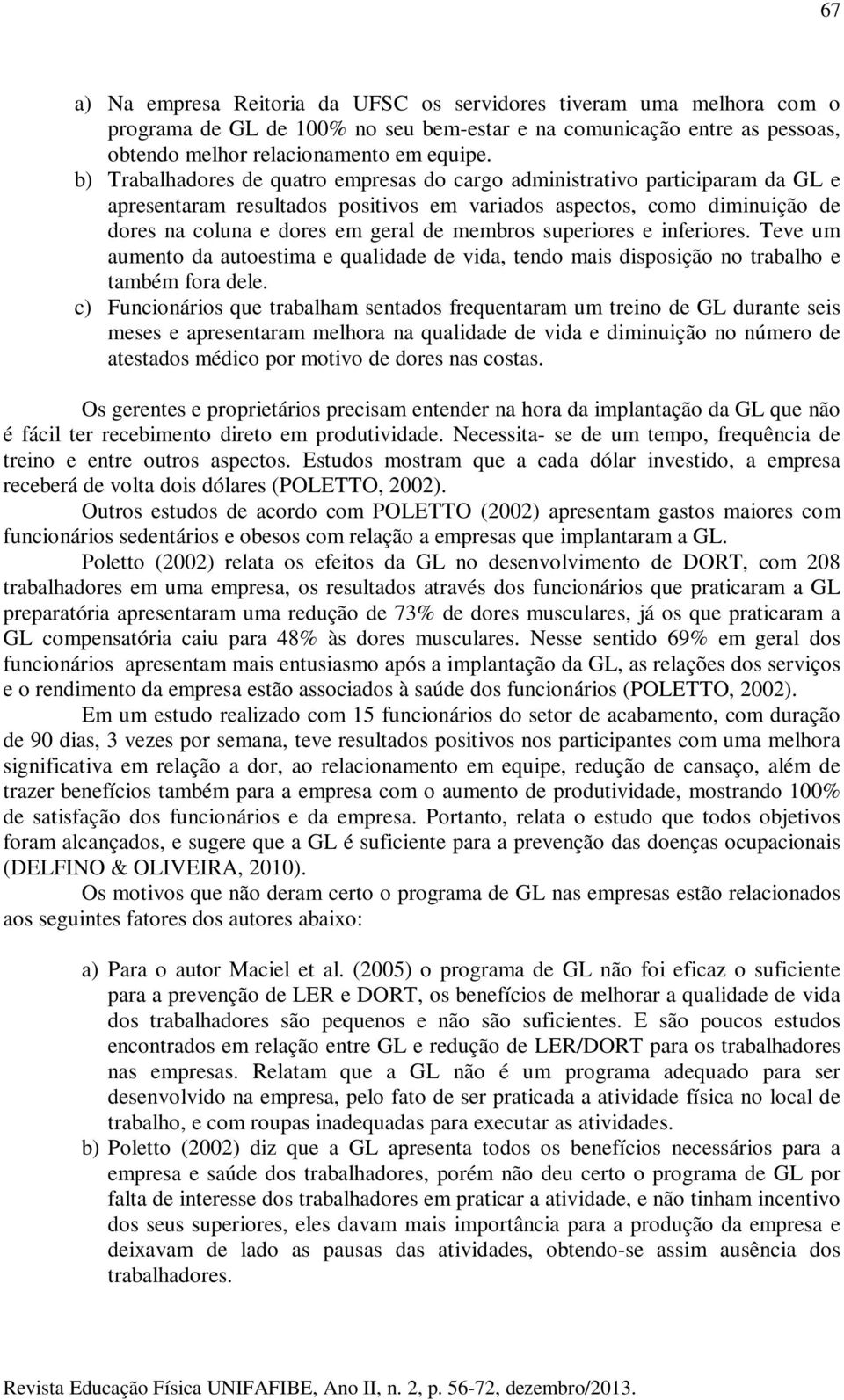 superiores e inferiores. Teve um aumento da autoestima e qualidade de vida, tendo mais disposição no trabalho e também fora dele.