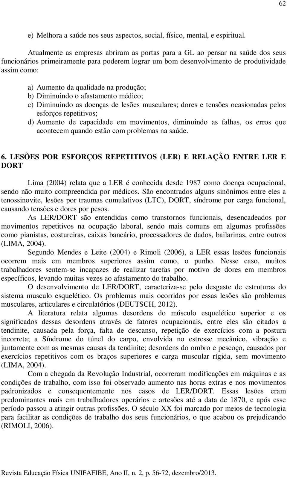 qualidade na produção; b) Diminuindo o afastamento médico; c) Diminuindo as doenças de lesões musculares; dores e tensões ocasionadas pelos esforços repetitivos; d) Aumento de capacidade em