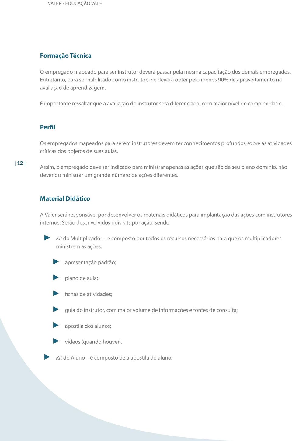 É importante ressaltar que a avaliação do instrutor será diferenciada, com maior nível de complexidade.