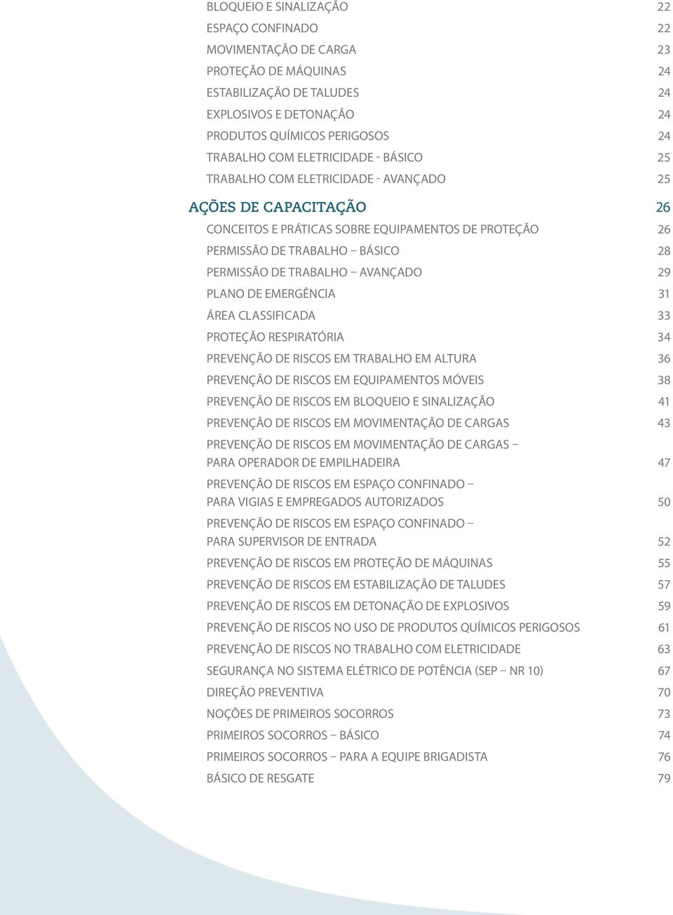 AVANÇADO 29 PLANO DE EMERGÊNCIA 31 ÁREA CLASSIFICADA 33 PROTEÇÃO RESPIRATÓRIA 34 PREVENÇÃO DE RISCOS EM TRABALHO EM ALTURA 36 PREVENÇÃO DE RISCOS EM EQUIPAMENTOS MÓVEIS 38 PREVENÇÃO DE RISCOS EM