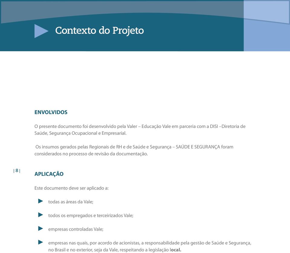 Os insumos gerados pelas Regionais de RH e de Saúde e Segurança SAÚDE E SEGURANÇA foram considerados no processo de revisão da documentação.