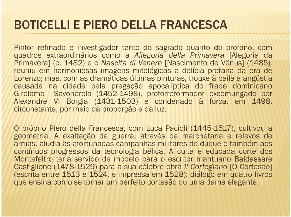 angústia causada na cidade pela pregação apocalíptica do frade dominicano Girolamo Savonarola (1452-1498), protorreformador excomungado por Alexandre VI Borgia (1431-1503) e condenado à forca, em