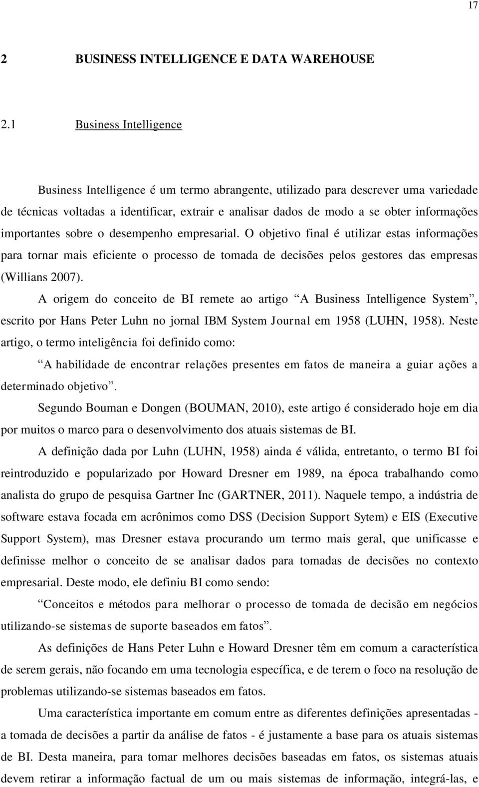 importantes sobre o desempenho empresarial. O objetivo final é utilizar estas informações para tornar mais eficiente o processo de tomada de decisões pelos gestores das empresas (Willians 2007).