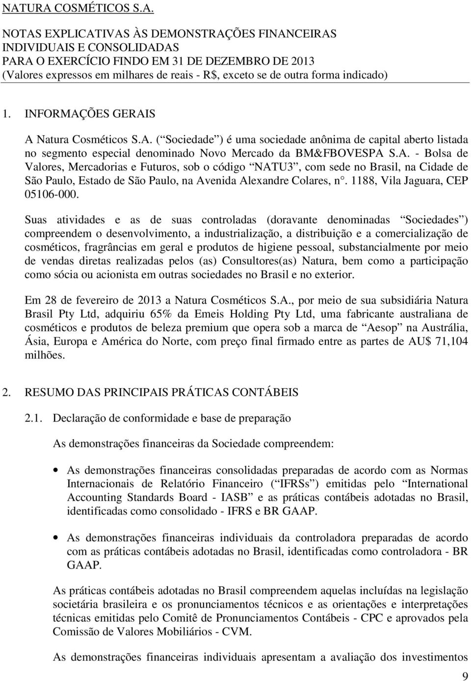 A. - Bolsa de Valores, Mercadorias e Futuros, sob o código NATU3, com sede no Brasil, na Cidade de São Paulo, Estado de São Paulo, na Avenida Alexandre Colares, n. 1188, Vila Jaguara, CEP 05106-000.