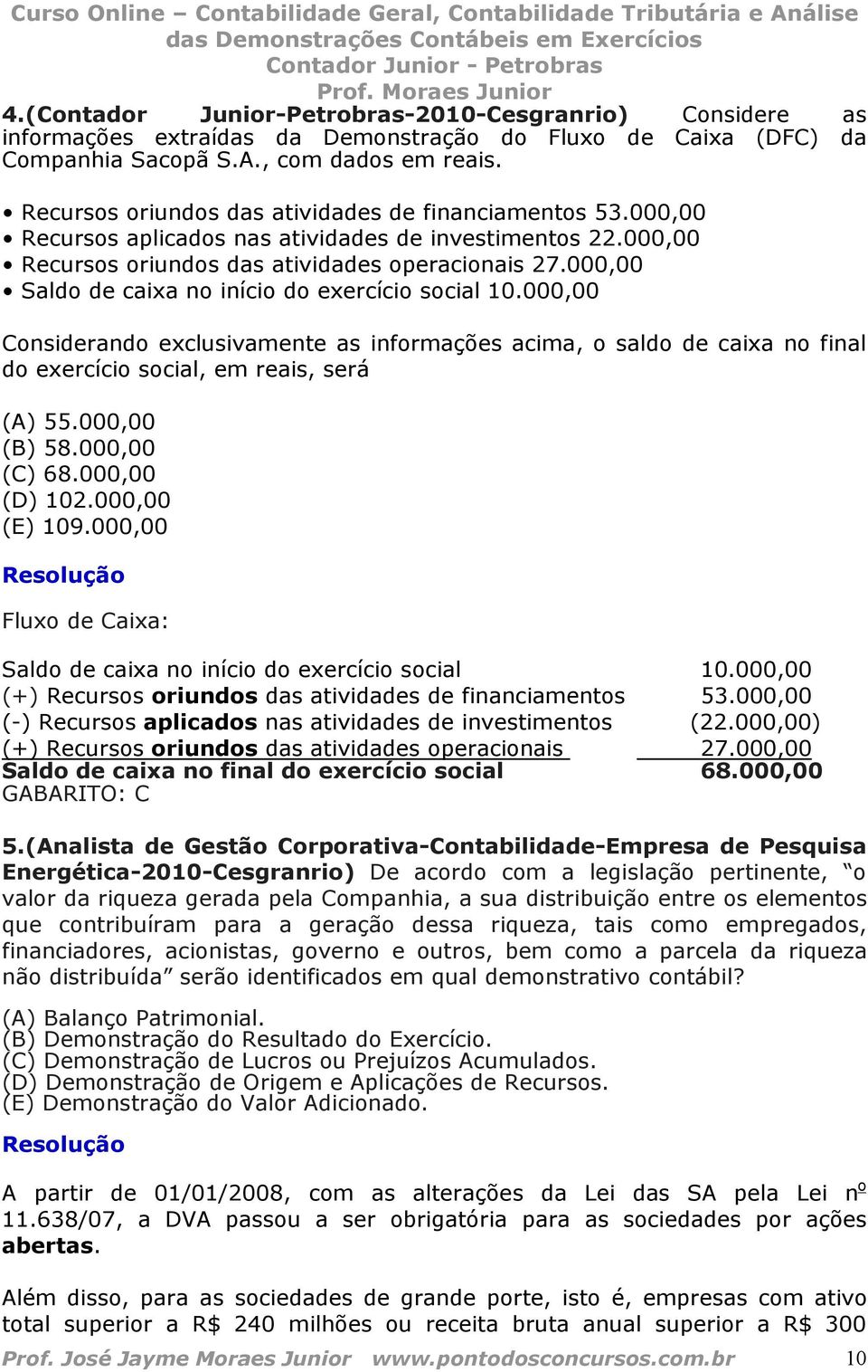 000,00 Saldo de caixa no início do exercício social 10.000,00 Considerando exclusivamente as informações acima, o saldo de caixa no final do exercício social, em reais, será (A) 55.000,00 (B) 58.