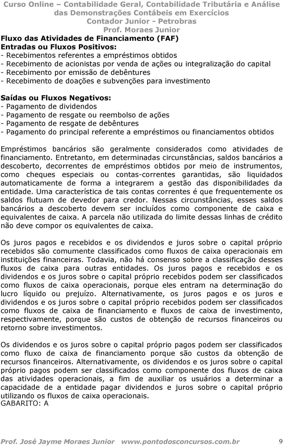 Pagamento de resgate de debêntures - Pagamento do principal referente a empréstimos ou financiamentos obtidos Empréstimos bancários são geralmente considerados como atividades de financiamento.