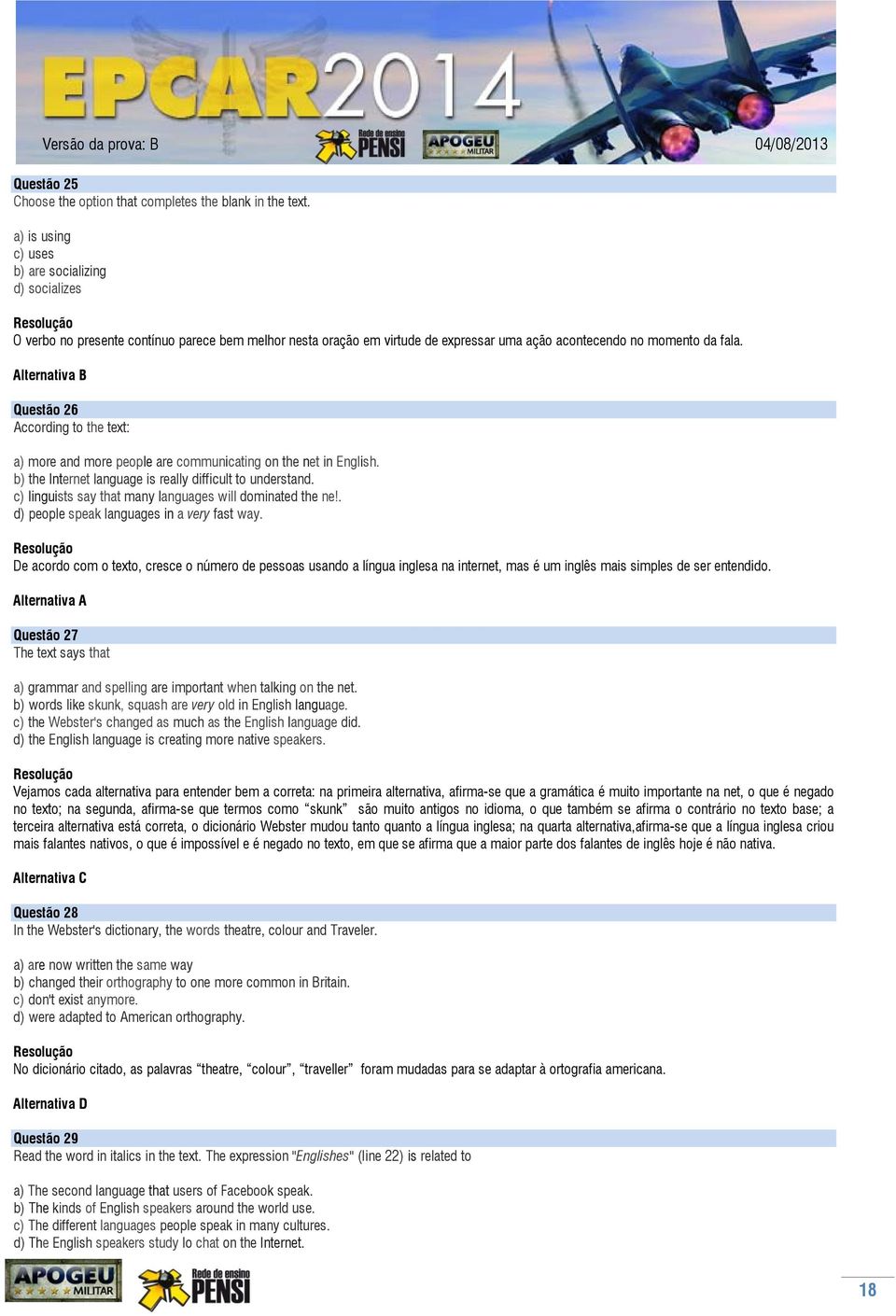 Alternativa B Questão 26 According to the text: a) more and more people are communicating on the net in English. b) the Internet language is really difficult to understand.